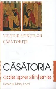 Casatoria, cale spre sfintenie - vietile sfintilor casatoriti de Ford Davi