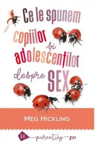 Ce le spunem copiilor si adolescentilor despre sex de Meg Hickling