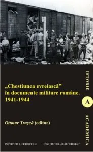 Chestiunea evreiasca in documente militare romane (1941-1944) de Ottmar Trasca