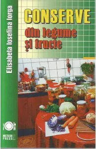 Conserve din legume si fructe de Elisabeta Iosefina Iorga