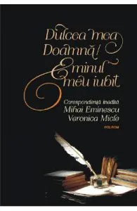 Dulcea mea Doamna / Eminul meu iubit. Corespondenta inedita de Veronica Micle