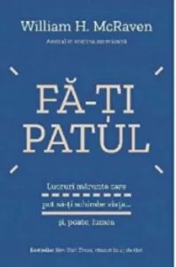 Fa-ti patul. Lucruri marunte care pot sa-ti schimbe viata... si, poate, lumea de Wiliam H. Mcraven