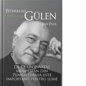 Fethullah Gulen. O viata in hizmet. De ce un invatat musulman din Pennsylvania este important pentru lume de John Pal