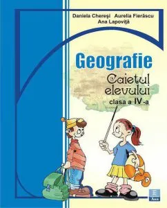 Geografie - Caietul elevului. Clasa a IV-a de Daniela Cheres