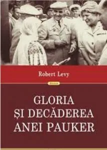 Gloria si decaderea Anei Pauker. Ed. a II-a revazuta de Robert Levy