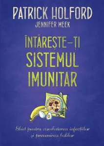 Intareste-ti sistemul imunitar. Ghid pentru combaterea infectiilor si prevenirea bolilor. Ed. 2016 de Patrick Holford