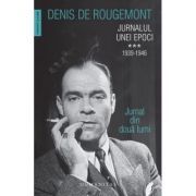 Jurnalul unei epoci. 1939–1946. Jurnal din doua lumi