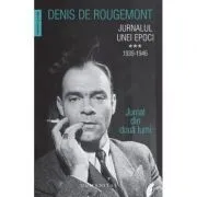 Jurnalul unei epoci. 1939–1946. Jurnal din doua lumi de Denis de Rougemont