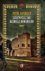 Legendele sau basmele romanilor. Vol. I de Petre Ispirescu