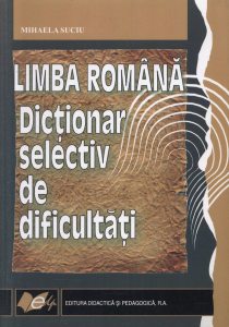 Limba Romana. Dictionar selectiv de dificultati