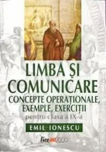 Limba si comunicare. Concepte operationale, exemple, exercitii clasa a IX-a de Emil Ionescu