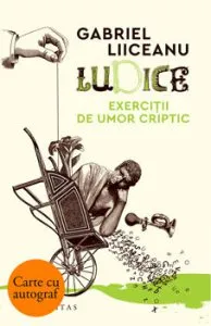 Ludice. Exercitii de umor criptic - cu autograf de Gabriel Liiceanu