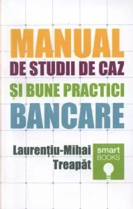 Manual de studii de caz si bune practici bancare de Laurentiu-Mihai Treapat
