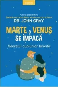 Marte si Venus se impaca. Secretul cuplurilor fericite de John Gray