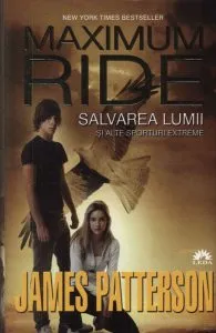 Maximum Ride. Salvarea lumii si alte sporturi extreme, Vol. 3 de James Patterson