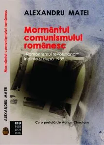 Mormântul comunismului românesc. Romantismul revoluţionar înainte şi după 1989 de Alexandru Matei