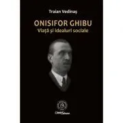 Onisifor Ghibu. Viata si idealuri sociale de Traian Vedinas