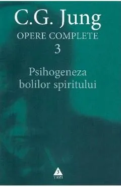 Opere complete 3: Psihogeneza bolilor spiritului de C.G. Jung