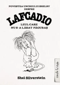 Povestea unchiului Shelby despre Lafcadio, leul care nu s-a lasat pagubas de Shel Silverstein