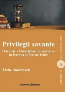 Privilegii savante. O istorie a libertatilor universitare in Europa si Statele Unite de Liviu Andreescu
