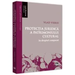 Protecția juridică a patrimoniului cultural în dreptul comparat de Vlad Vieriu