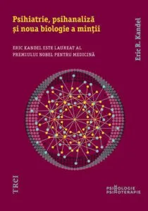 Psihiatrie, psihanaliza si noua biologie a mintii de Eric R. Kandel