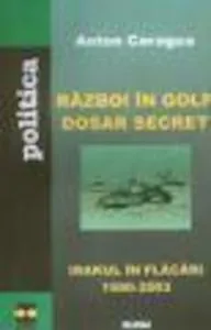 Razboi in Golf - dosar secret. Irakul in flacari (1990 - 2003) de Anton Caragea
