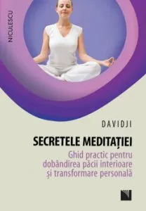Secretele meditatiei. Ghid practic pentru dobandirea pacii interioare si transformare personala de Davidji