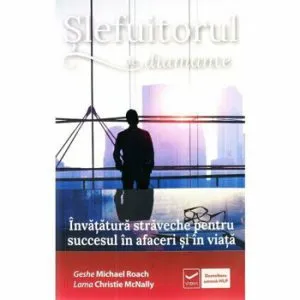 Slefuitorul de diamante. Invatatura budista despre succesul in afaceri si in viata de Geshe Michael Roach