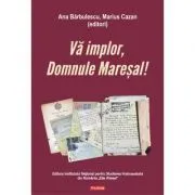 Va implor, Domnule Maresal!. Petitii si documente cu si despre evreii deportati in Transnistria (1941-1944) de Ana Barbu