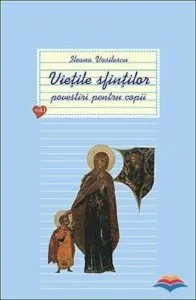 Vietile sfintilor  - povestiri pentru copii. Vol. 1 de Ileana Vasilescu