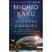 Viitorul omenirii. Calatorii interstelare. Terraformarea planetei Marte, nemurirea si viitorul nostru dincolo de Pamant de Michio Kaku