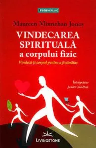 Vindecare spirituala a corpului fizic de Maureen Minnehan Jones