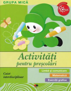 Activități pentru preșcolari. Grupa mică. Caiet interdisciplinar