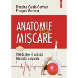 Anatomie pentru miscare. Vol. 1 Introducere in analiza tehnicilor corporale (editia a 3-a revazuta) de Blandine Calais-Germain