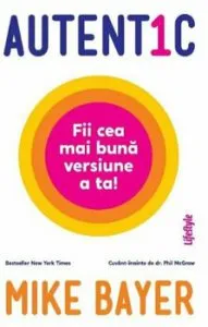 Autentic. Fii cea mai buna versiune a ta! de Mike Bayer