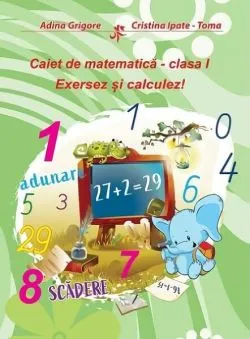Caiet de matematică. Clasa 1. Exersez și calculez de Cristina Ipate-Toma