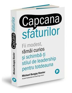Capcana sfaturilor. Fii modest, rămâi curios și schimbă-ți stilul de leadership pentru totdeauna