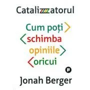 Catalizatorul. Cum poti schimba opiniile oricui de Johan Berger