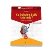 Ce trebuie sa stiu la Istorie? caiet de activitati, Magda Stan de Magdalena Stan