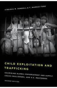 Child Exploitation and Trafficking: Examining Global Enforcement and Supply Chain Challenges and U.S. Responses de Virginia M. Kendall