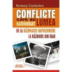 Conflicte care au schimbat lumea. Volumul 2. De la Razboaiele Napoleoniene la Razboiul din Irak de Rodney Castleden