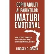 Copiii adulti ai parintilor imaturi emotional de Lindsay C. Gibson