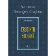 Credinta niceana. Formarea Teologiei Crestine, volumul 2