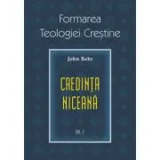 Credinta niceana. Formarea Teologiei Crestine, volumul 2 de Pr. John Behr
