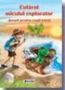Cufarul micului explorator. Jocuri pentru copii isteti.Clasele II - IV
