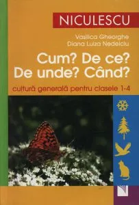 Cum? De ce? De unde? Cand? Cultura generala pentru clasele I-IV de Vasilica Gheorghe