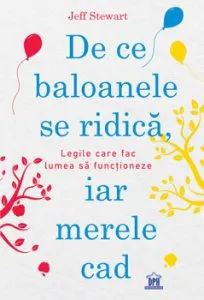 De ce baloanele se ridica, iar merele cad - Legile care fac lumea sa functioneze de Jeff Stewart