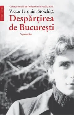 Despartirea de Bucuresti. O povestire de Victor Ieronim Stoichita