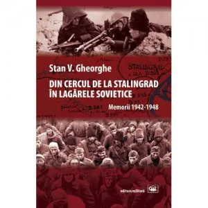 Din cercul de la Stalingrad in lagarele sovietice de Stan V. Gheorghe